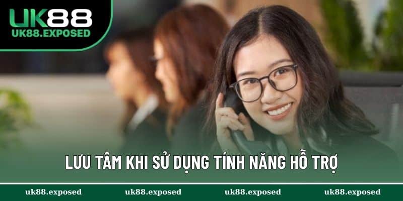 Lưu tâm khi sử dụng tính năng hỗ trợ