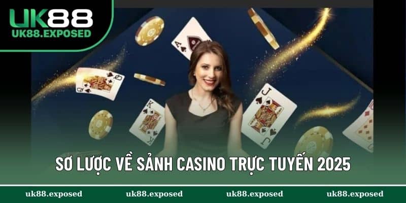 Sơ lược về sảnh casino trực tuyến 2025