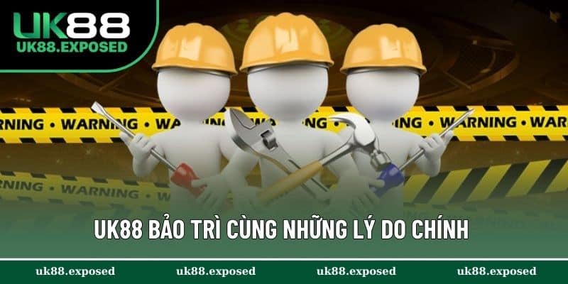 UK88 bảo trì cùng những lý do chính